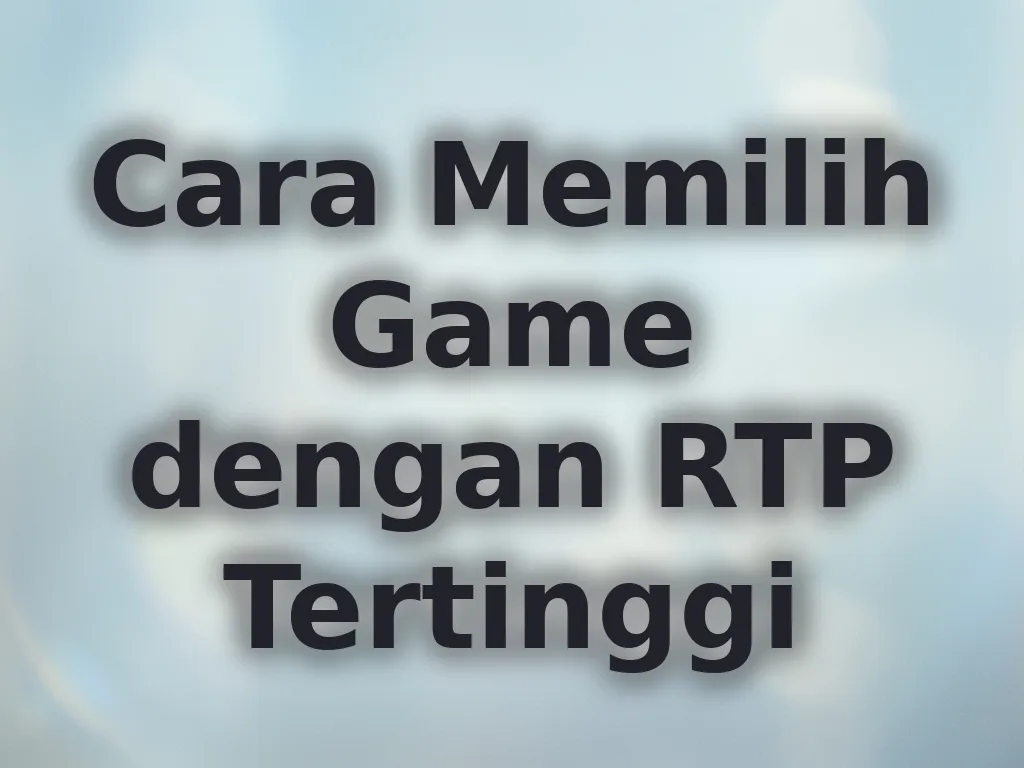 Cara Memilih Game dengan RTP Tertinggi