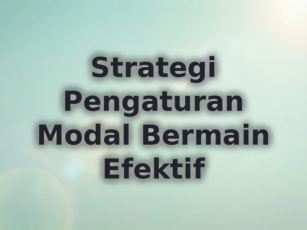 Strategi Pengaturan Modal Bermain Efektif