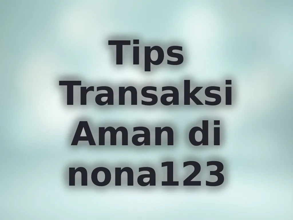 Tips Transaksi Aman di nona123