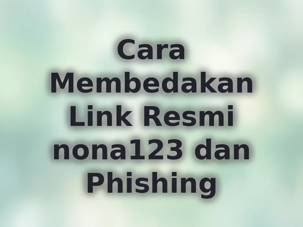 Cara Membedakan Link Resmi nona123 dan Phishing